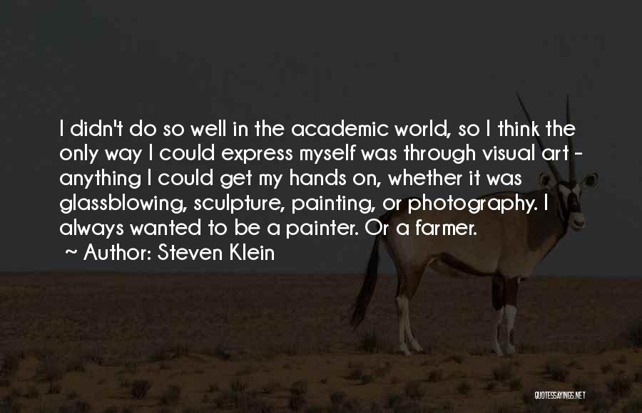 Steven Klein Quotes: I Didn't Do So Well In The Academic World, So I Think The Only Way I Could Express Myself Was