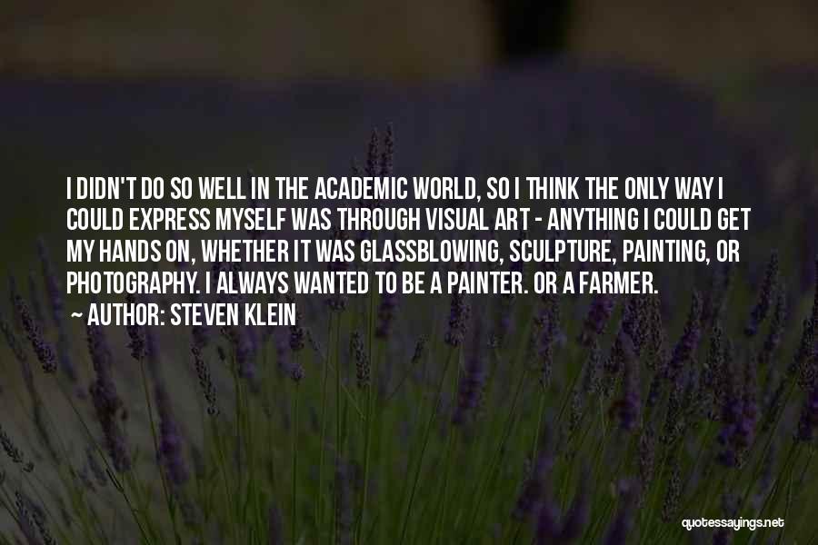Steven Klein Quotes: I Didn't Do So Well In The Academic World, So I Think The Only Way I Could Express Myself Was
