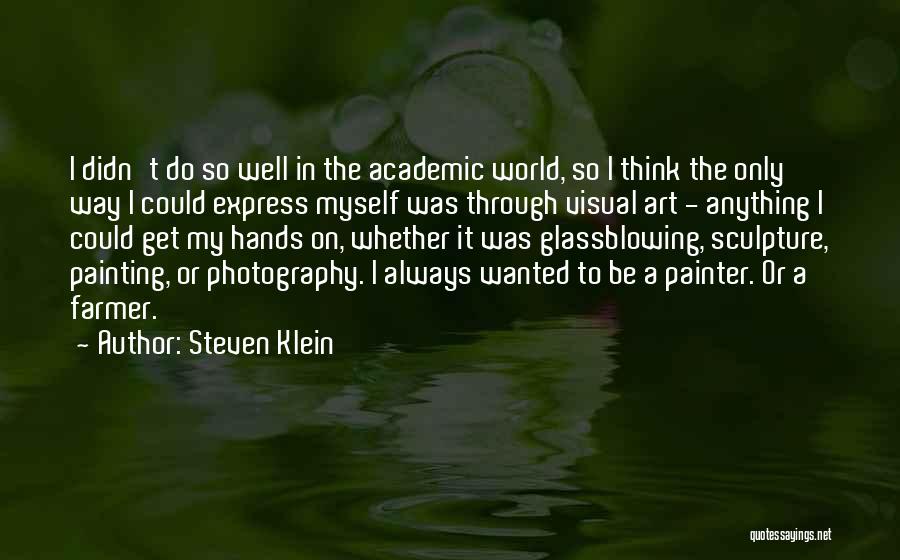 Steven Klein Quotes: I Didn't Do So Well In The Academic World, So I Think The Only Way I Could Express Myself Was
