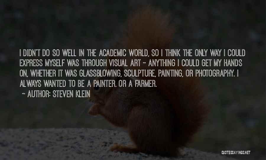 Steven Klein Quotes: I Didn't Do So Well In The Academic World, So I Think The Only Way I Could Express Myself Was