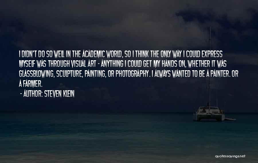 Steven Klein Quotes: I Didn't Do So Well In The Academic World, So I Think The Only Way I Could Express Myself Was