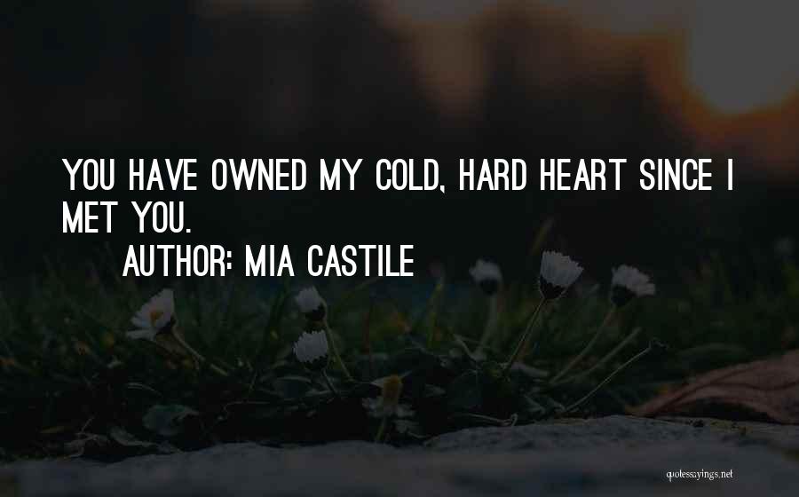 Mia Castile Quotes: You Have Owned My Cold, Hard Heart Since I Met You.