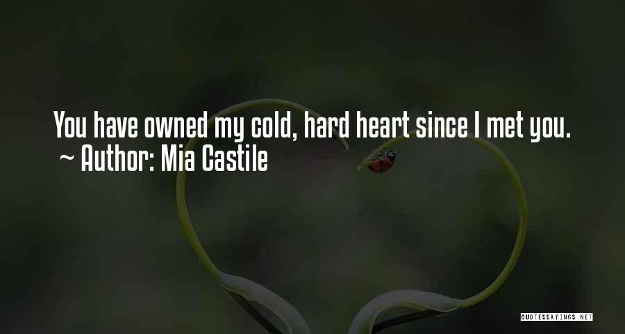 Mia Castile Quotes: You Have Owned My Cold, Hard Heart Since I Met You.