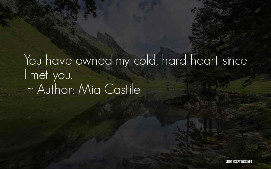 Mia Castile Quotes: You Have Owned My Cold, Hard Heart Since I Met You.