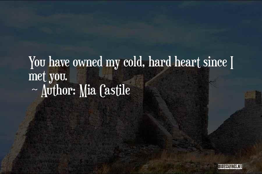 Mia Castile Quotes: You Have Owned My Cold, Hard Heart Since I Met You.