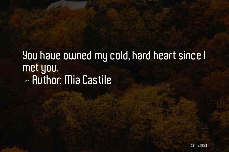 Mia Castile Quotes: You Have Owned My Cold, Hard Heart Since I Met You.