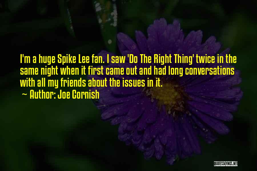 Joe Cornish Quotes: I'm A Huge Spike Lee Fan. I Saw 'do The Right Thing' Twice In The Same Night When It First