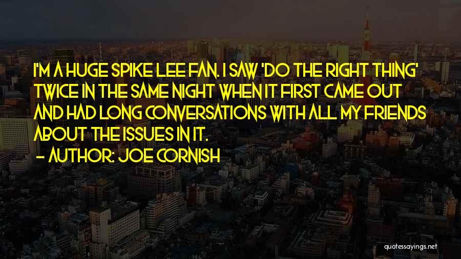Joe Cornish Quotes: I'm A Huge Spike Lee Fan. I Saw 'do The Right Thing' Twice In The Same Night When It First