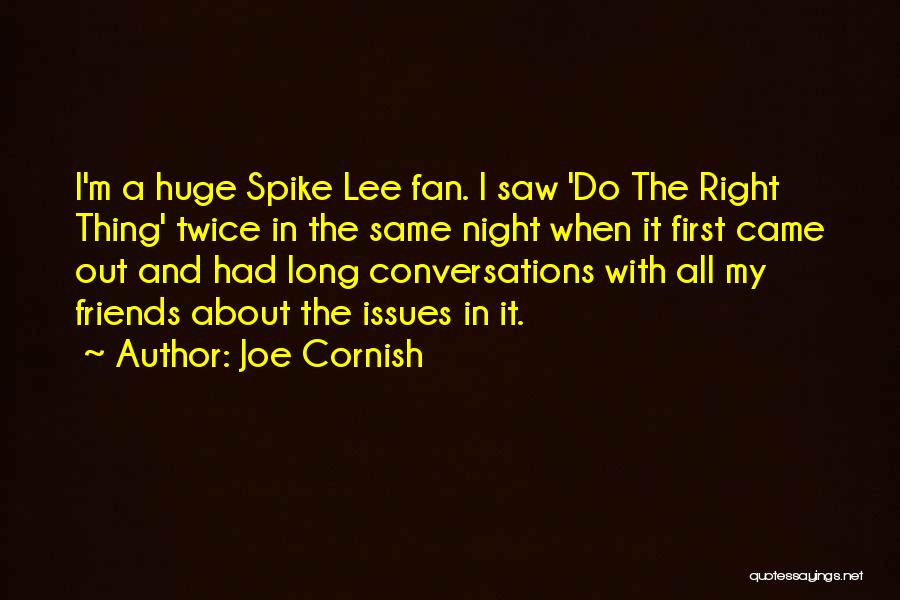 Joe Cornish Quotes: I'm A Huge Spike Lee Fan. I Saw 'do The Right Thing' Twice In The Same Night When It First