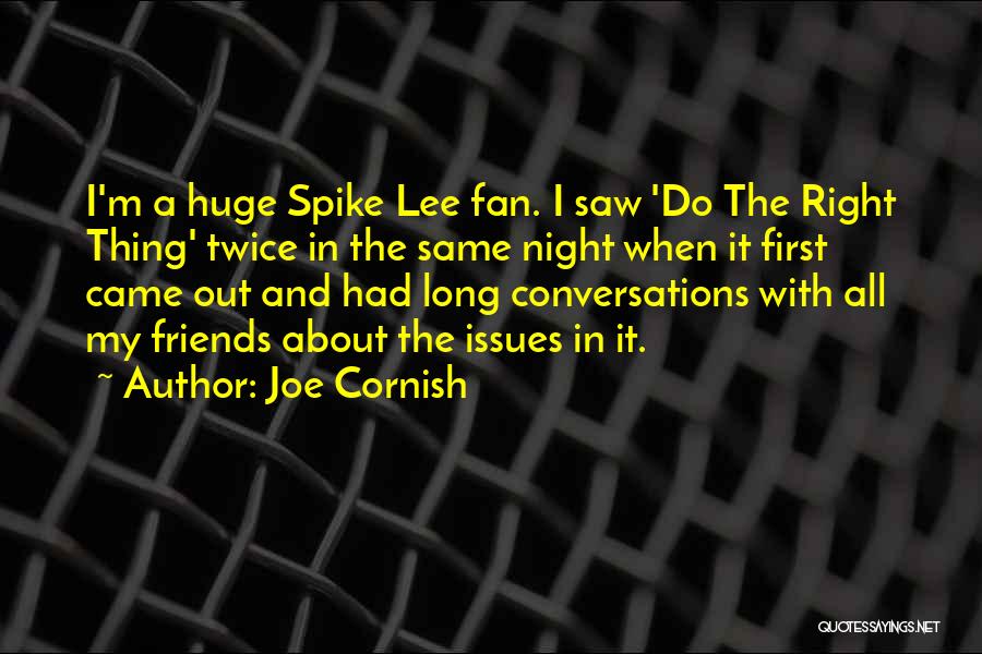 Joe Cornish Quotes: I'm A Huge Spike Lee Fan. I Saw 'do The Right Thing' Twice In The Same Night When It First