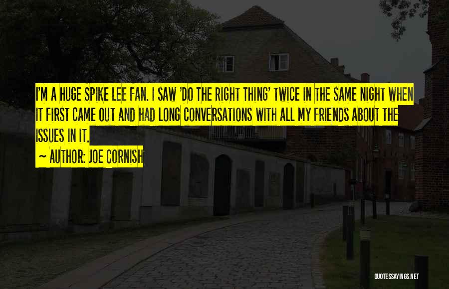 Joe Cornish Quotes: I'm A Huge Spike Lee Fan. I Saw 'do The Right Thing' Twice In The Same Night When It First
