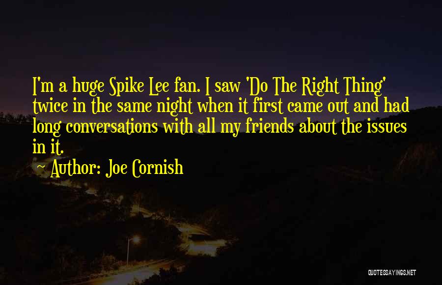 Joe Cornish Quotes: I'm A Huge Spike Lee Fan. I Saw 'do The Right Thing' Twice In The Same Night When It First