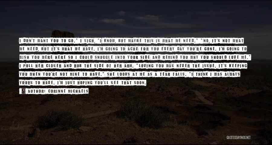 Corinne Michaels Quotes: I Don't Want You To Go. I Sigh, I Know, But Maybe This Is What We Need. No, It's Not