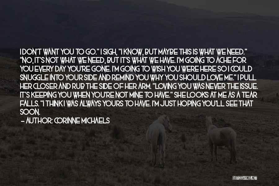 Corinne Michaels Quotes: I Don't Want You To Go. I Sigh, I Know, But Maybe This Is What We Need. No, It's Not