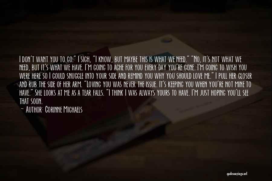 Corinne Michaels Quotes: I Don't Want You To Go. I Sigh, I Know, But Maybe This Is What We Need. No, It's Not