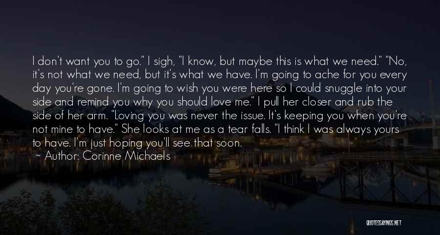 Corinne Michaels Quotes: I Don't Want You To Go. I Sigh, I Know, But Maybe This Is What We Need. No, It's Not