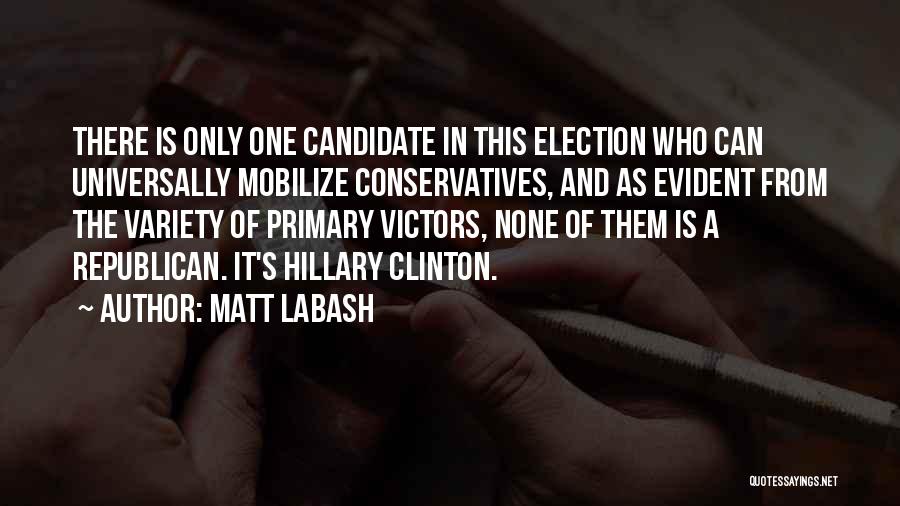 Matt Labash Quotes: There Is Only One Candidate In This Election Who Can Universally Mobilize Conservatives, And As Evident From The Variety Of