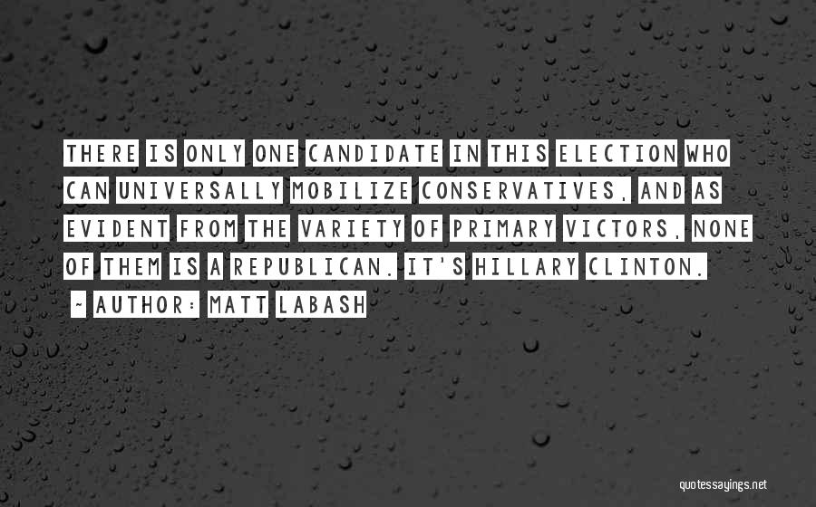 Matt Labash Quotes: There Is Only One Candidate In This Election Who Can Universally Mobilize Conservatives, And As Evident From The Variety Of