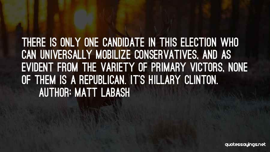 Matt Labash Quotes: There Is Only One Candidate In This Election Who Can Universally Mobilize Conservatives, And As Evident From The Variety Of