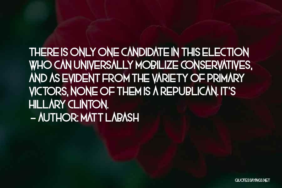 Matt Labash Quotes: There Is Only One Candidate In This Election Who Can Universally Mobilize Conservatives, And As Evident From The Variety Of