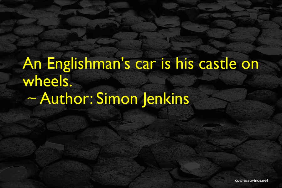 Simon Jenkins Quotes: An Englishman's Car Is His Castle On Wheels.