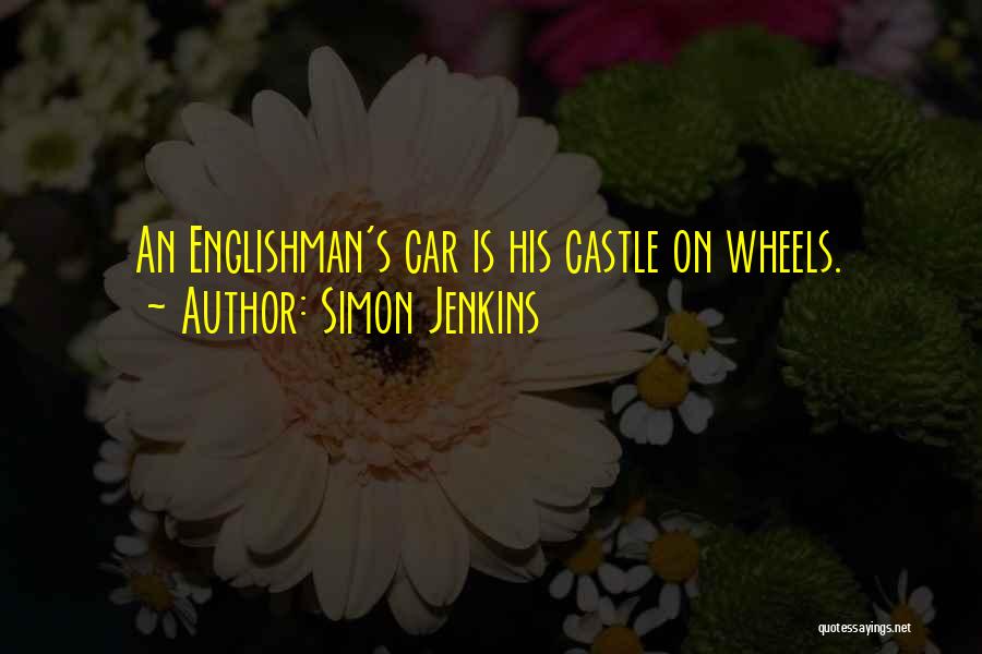 Simon Jenkins Quotes: An Englishman's Car Is His Castle On Wheels.