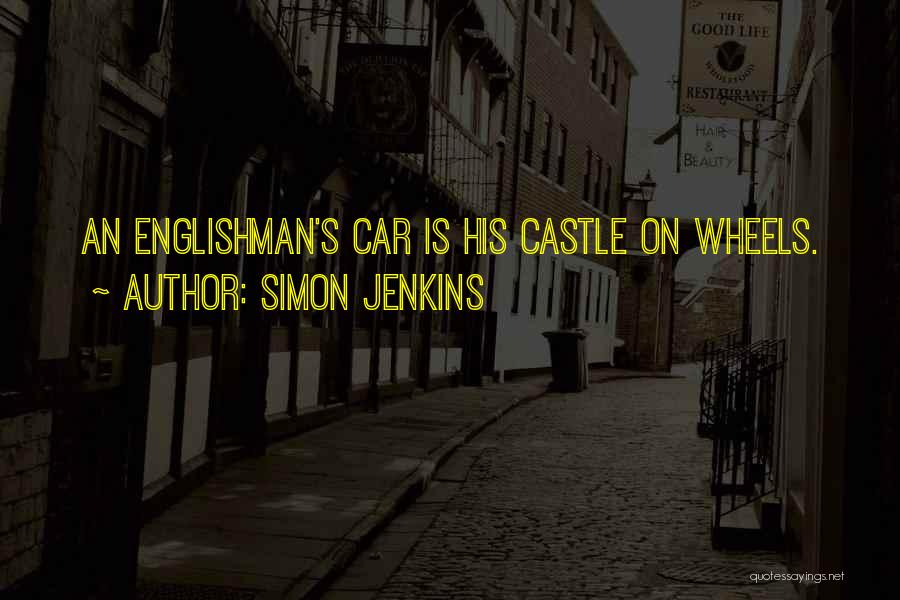 Simon Jenkins Quotes: An Englishman's Car Is His Castle On Wheels.