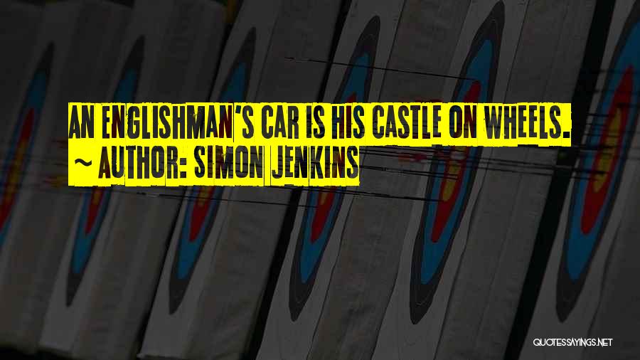 Simon Jenkins Quotes: An Englishman's Car Is His Castle On Wheels.