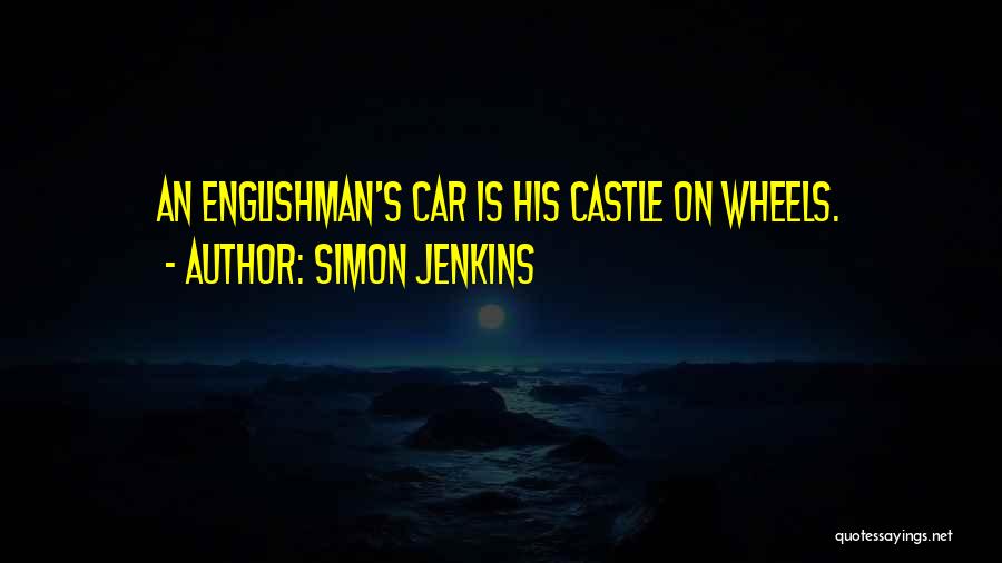 Simon Jenkins Quotes: An Englishman's Car Is His Castle On Wheels.