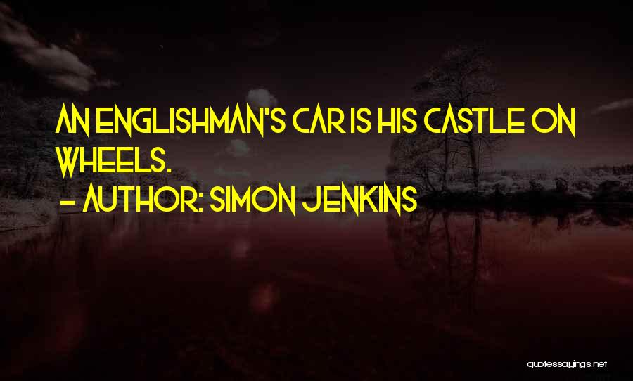 Simon Jenkins Quotes: An Englishman's Car Is His Castle On Wheels.