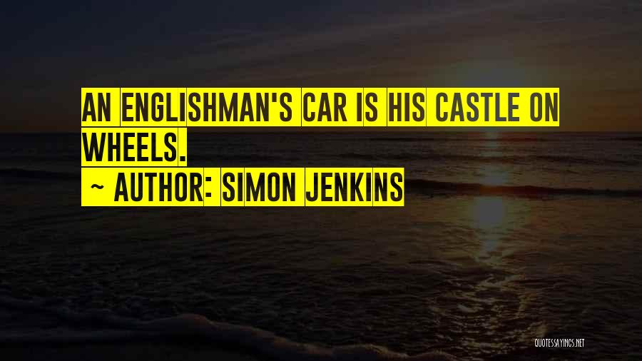 Simon Jenkins Quotes: An Englishman's Car Is His Castle On Wheels.