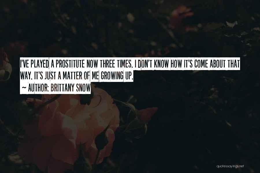 Brittany Snow Quotes: I've Played A Prostitute Now Three Times. I Don't Know How It's Come About That Way. It's Just A Matter