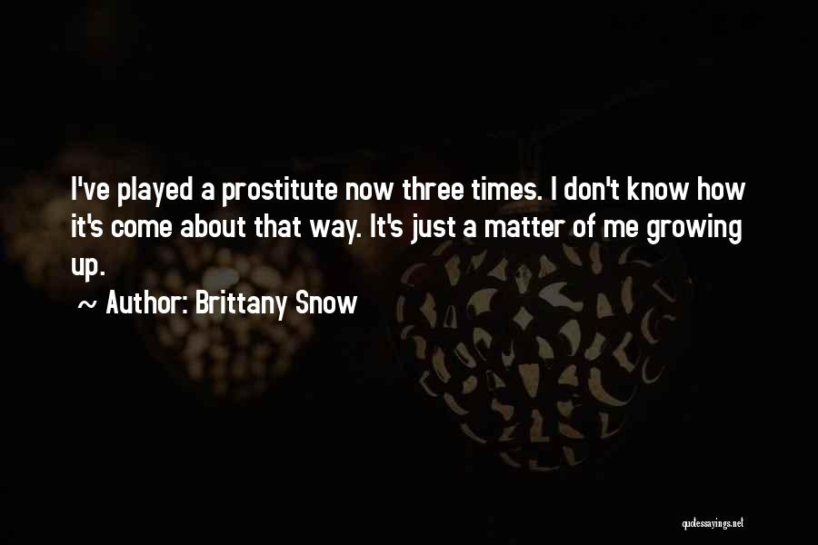 Brittany Snow Quotes: I've Played A Prostitute Now Three Times. I Don't Know How It's Come About That Way. It's Just A Matter