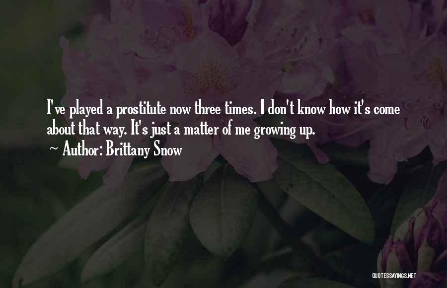 Brittany Snow Quotes: I've Played A Prostitute Now Three Times. I Don't Know How It's Come About That Way. It's Just A Matter