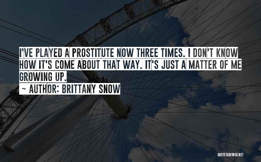 Brittany Snow Quotes: I've Played A Prostitute Now Three Times. I Don't Know How It's Come About That Way. It's Just A Matter