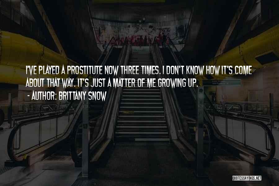 Brittany Snow Quotes: I've Played A Prostitute Now Three Times. I Don't Know How It's Come About That Way. It's Just A Matter