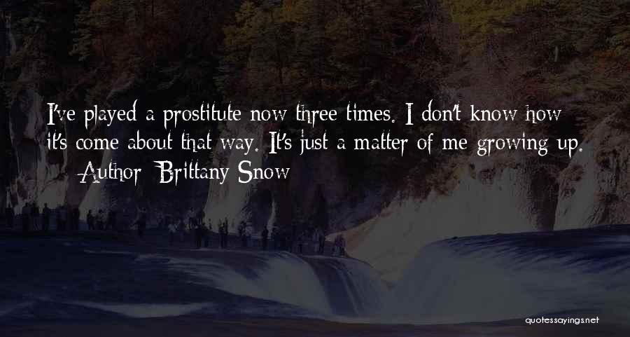 Brittany Snow Quotes: I've Played A Prostitute Now Three Times. I Don't Know How It's Come About That Way. It's Just A Matter