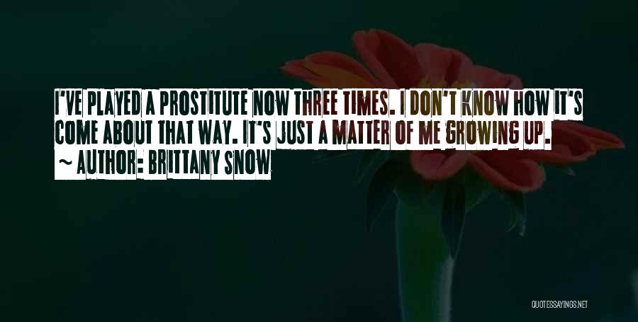 Brittany Snow Quotes: I've Played A Prostitute Now Three Times. I Don't Know How It's Come About That Way. It's Just A Matter