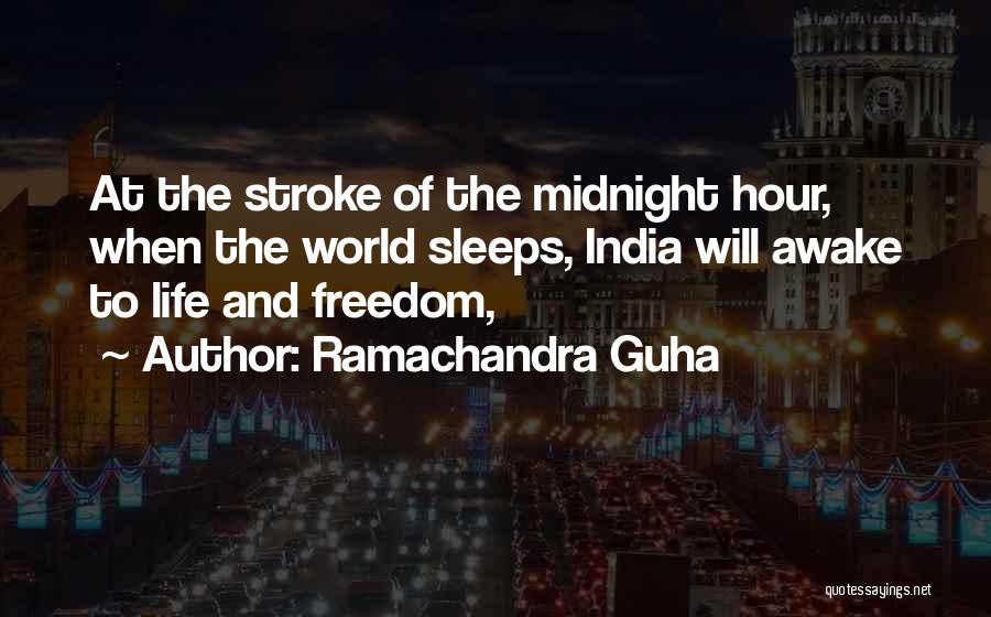 Ramachandra Guha Quotes: At The Stroke Of The Midnight Hour, When The World Sleeps, India Will Awake To Life And Freedom,