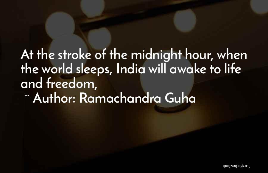 Ramachandra Guha Quotes: At The Stroke Of The Midnight Hour, When The World Sleeps, India Will Awake To Life And Freedom,