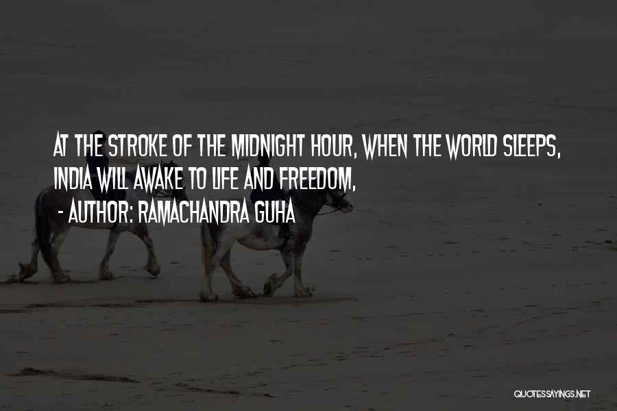 Ramachandra Guha Quotes: At The Stroke Of The Midnight Hour, When The World Sleeps, India Will Awake To Life And Freedom,