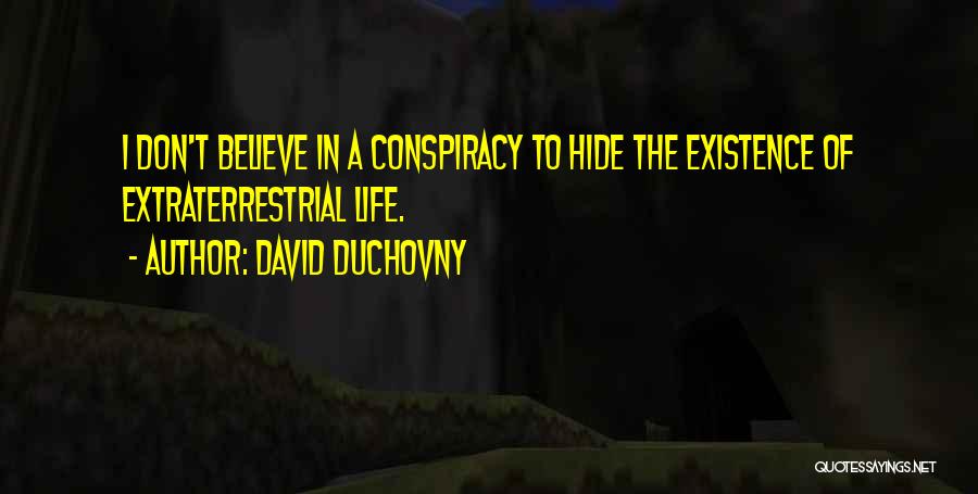 David Duchovny Quotes: I Don't Believe In A Conspiracy To Hide The Existence Of Extraterrestrial Life.