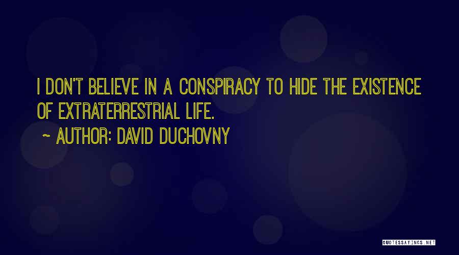 David Duchovny Quotes: I Don't Believe In A Conspiracy To Hide The Existence Of Extraterrestrial Life.