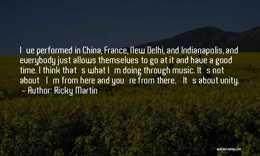 Ricky Martin Quotes: I've Performed In China, France, New Delhi, And Indianapolis, And Everybody Just Allows Themselves To Go At It And Have