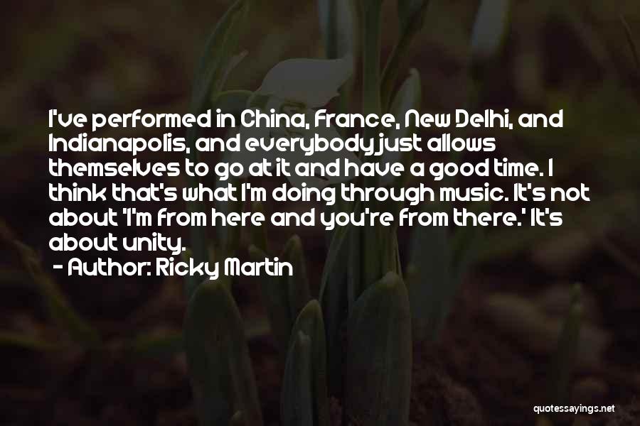 Ricky Martin Quotes: I've Performed In China, France, New Delhi, And Indianapolis, And Everybody Just Allows Themselves To Go At It And Have