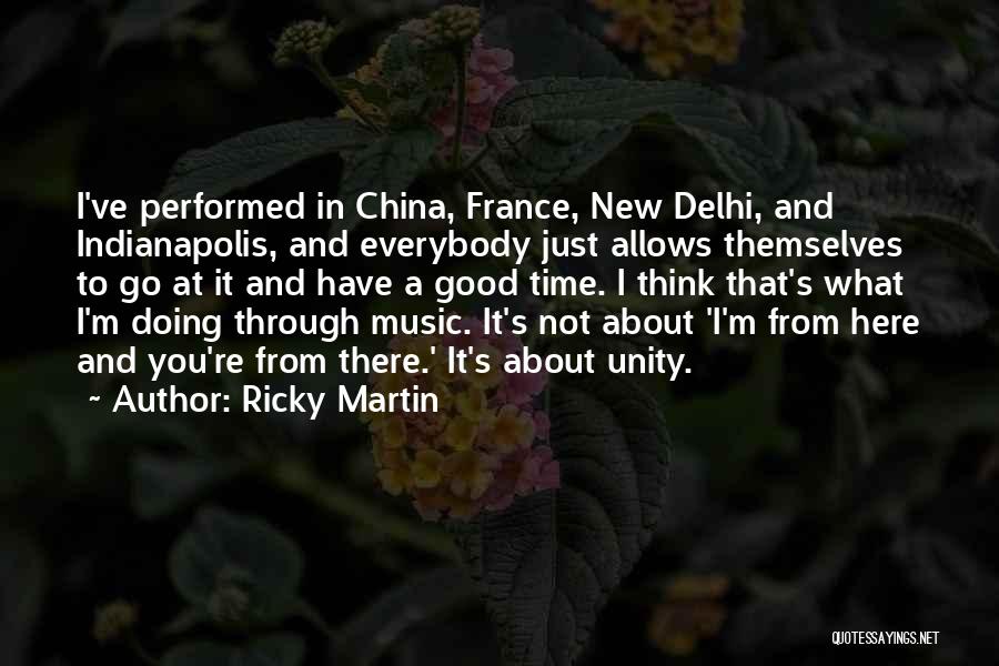 Ricky Martin Quotes: I've Performed In China, France, New Delhi, And Indianapolis, And Everybody Just Allows Themselves To Go At It And Have