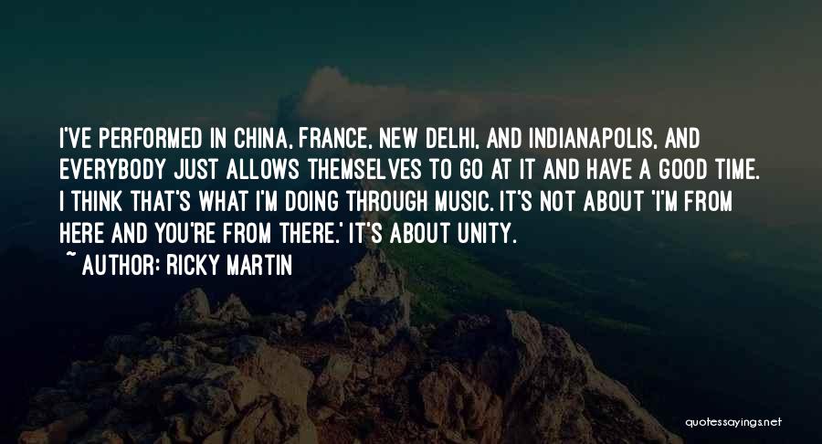 Ricky Martin Quotes: I've Performed In China, France, New Delhi, And Indianapolis, And Everybody Just Allows Themselves To Go At It And Have