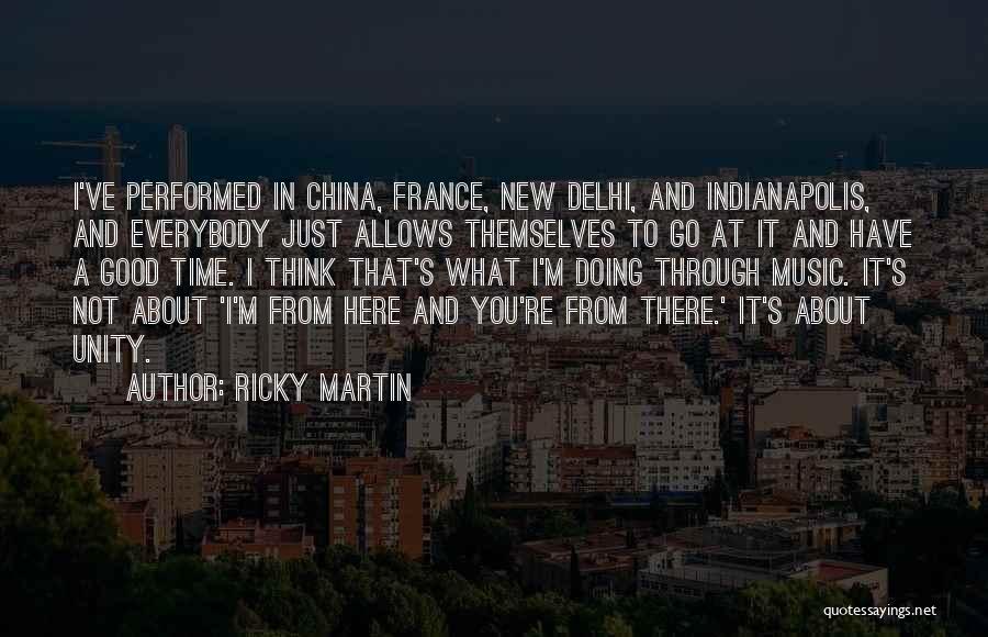 Ricky Martin Quotes: I've Performed In China, France, New Delhi, And Indianapolis, And Everybody Just Allows Themselves To Go At It And Have