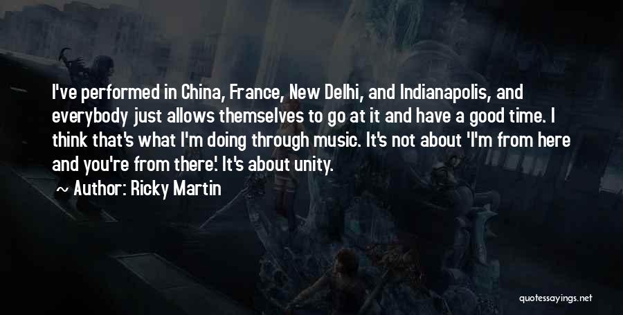 Ricky Martin Quotes: I've Performed In China, France, New Delhi, And Indianapolis, And Everybody Just Allows Themselves To Go At It And Have