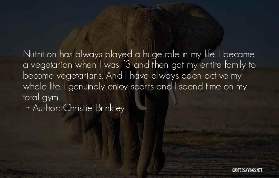 Christie Brinkley Quotes: Nutrition Has Always Played A Huge Role In My Life. I Became A Vegetarian When I Was 13 And Then